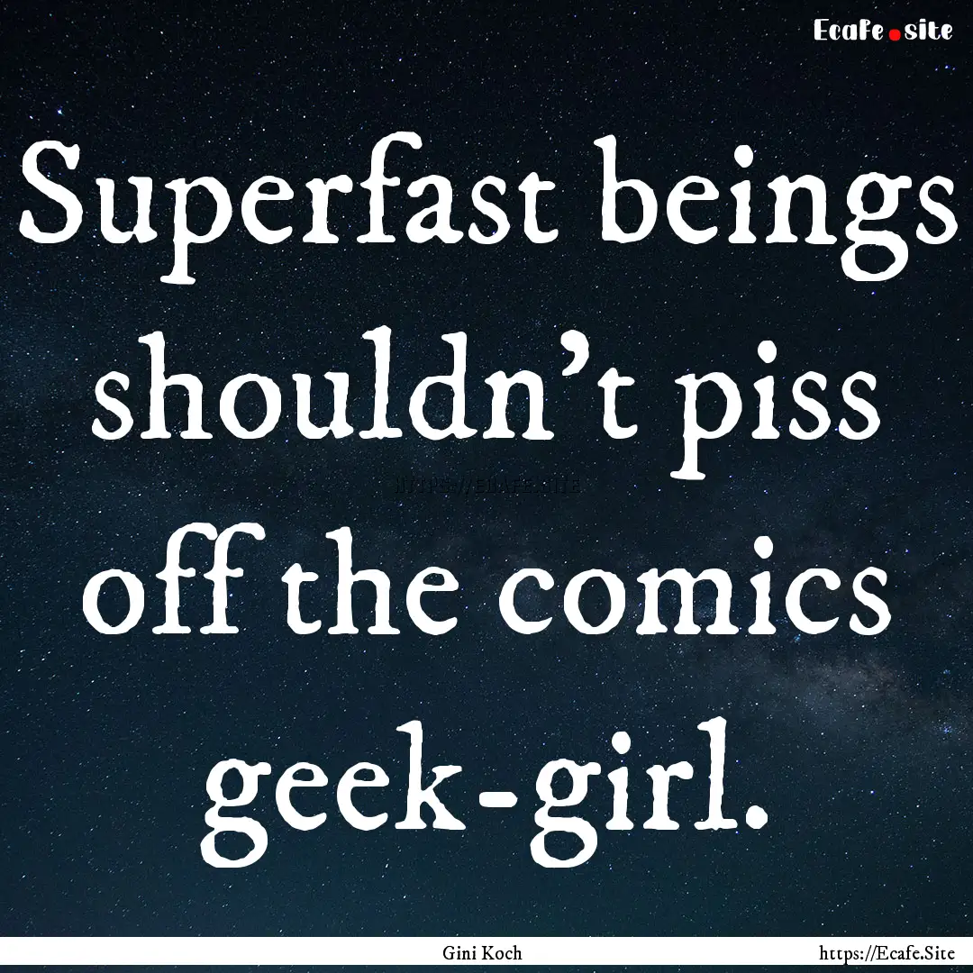 Superfast beings shouldn't piss off the comics.... : Quote by Gini Koch