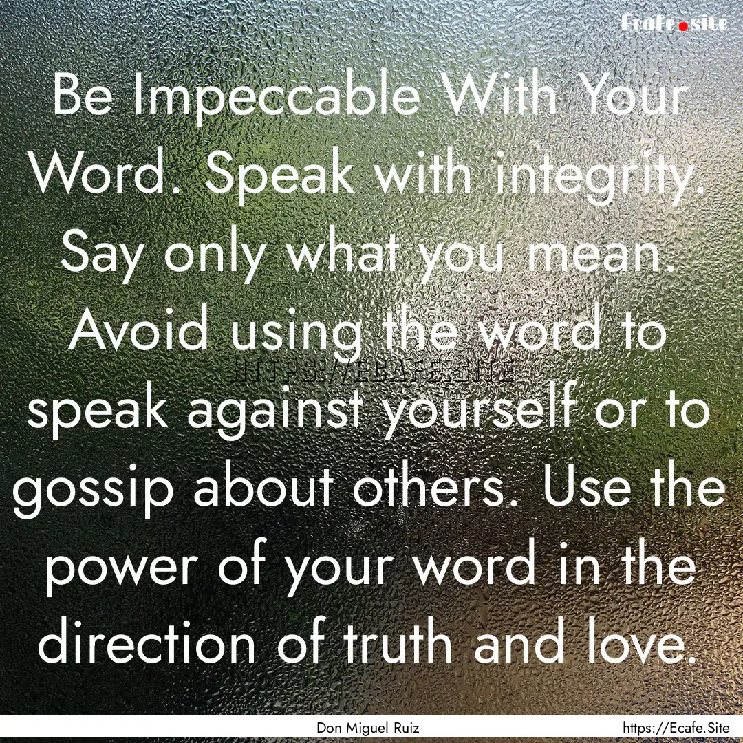 Be Impeccable With Your Word. Speak with.... : Quote by Don Miguel Ruiz