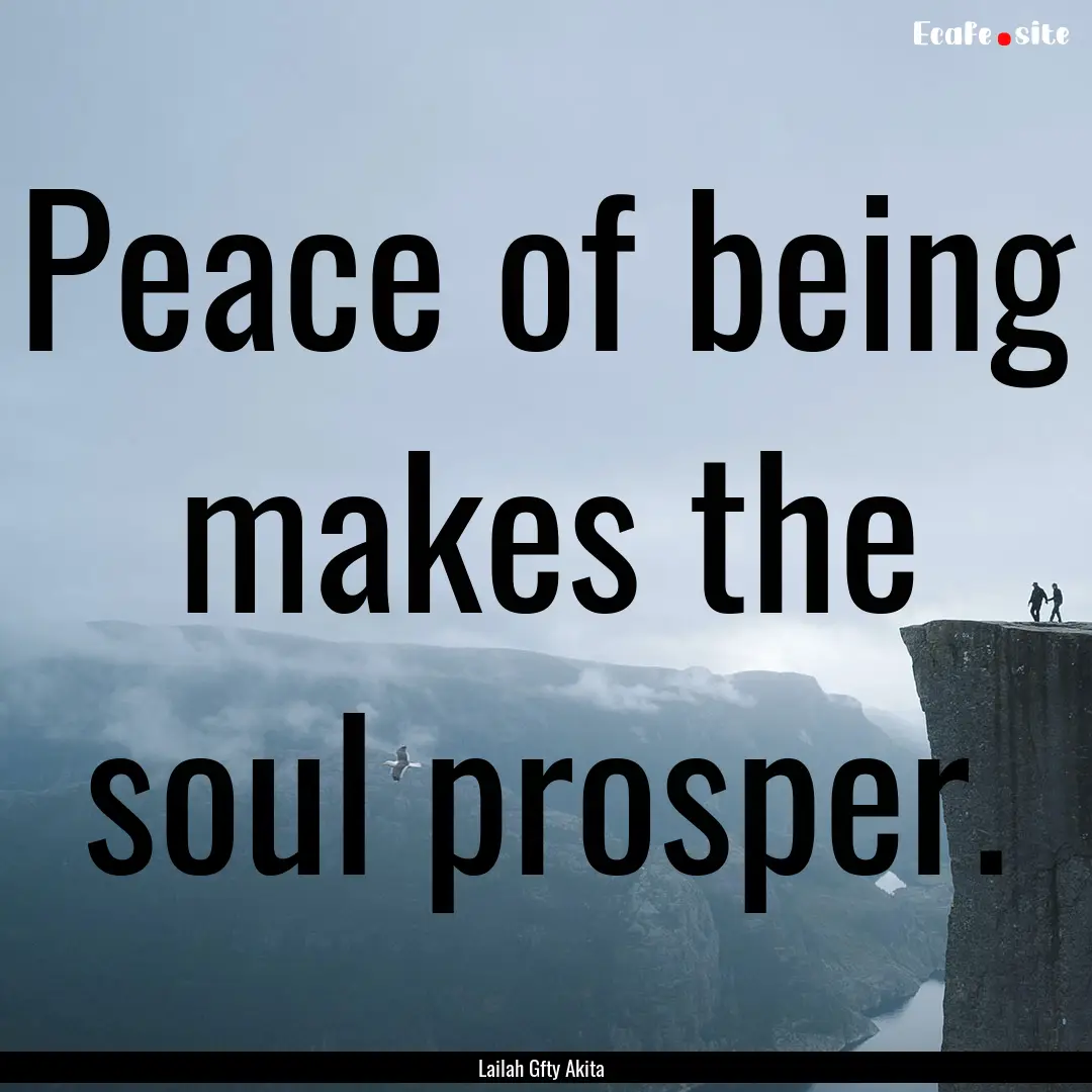 Peace of being makes the soul prosper. : Quote by Lailah Gfty Akita