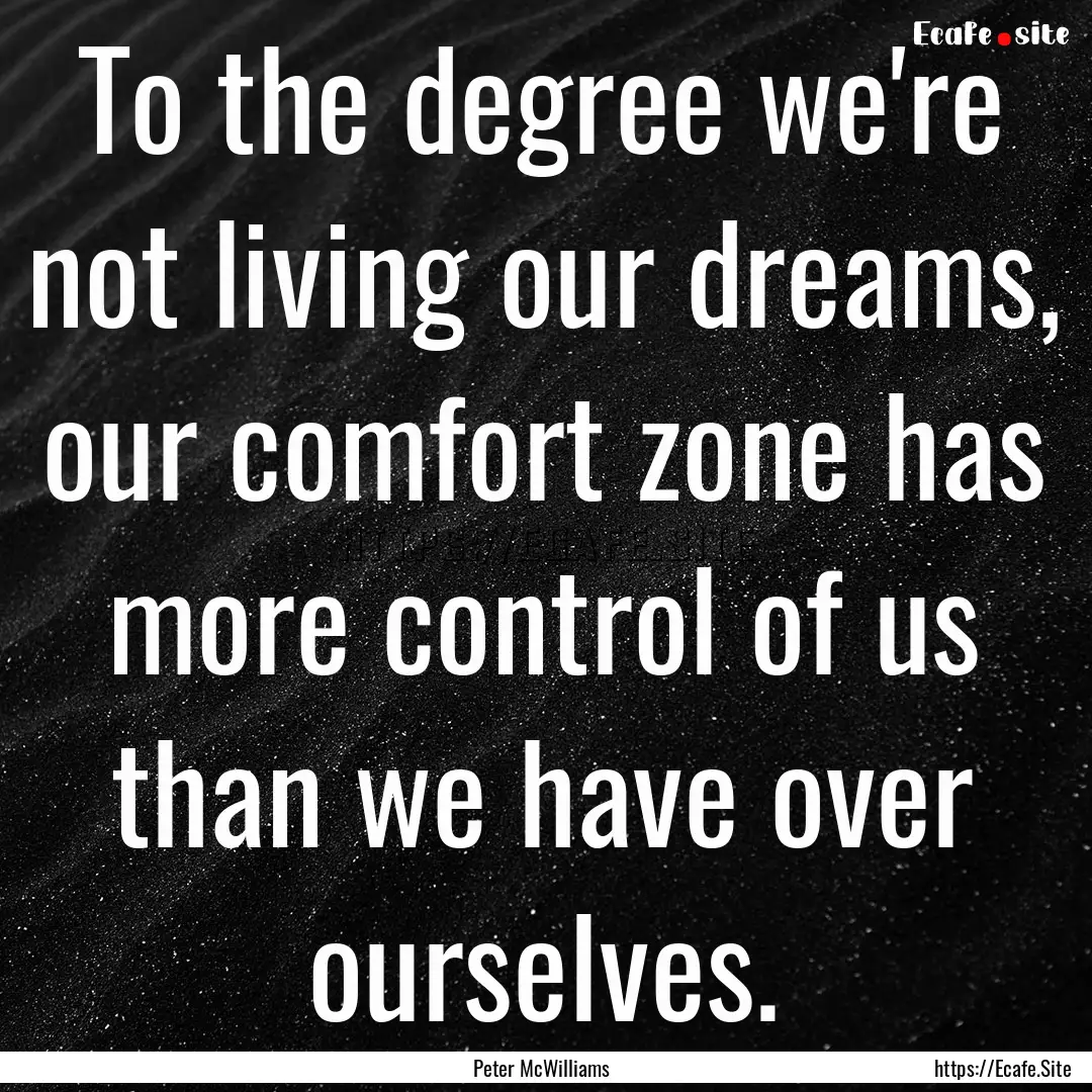 To the degree we're not living our dreams,.... : Quote by Peter McWilliams