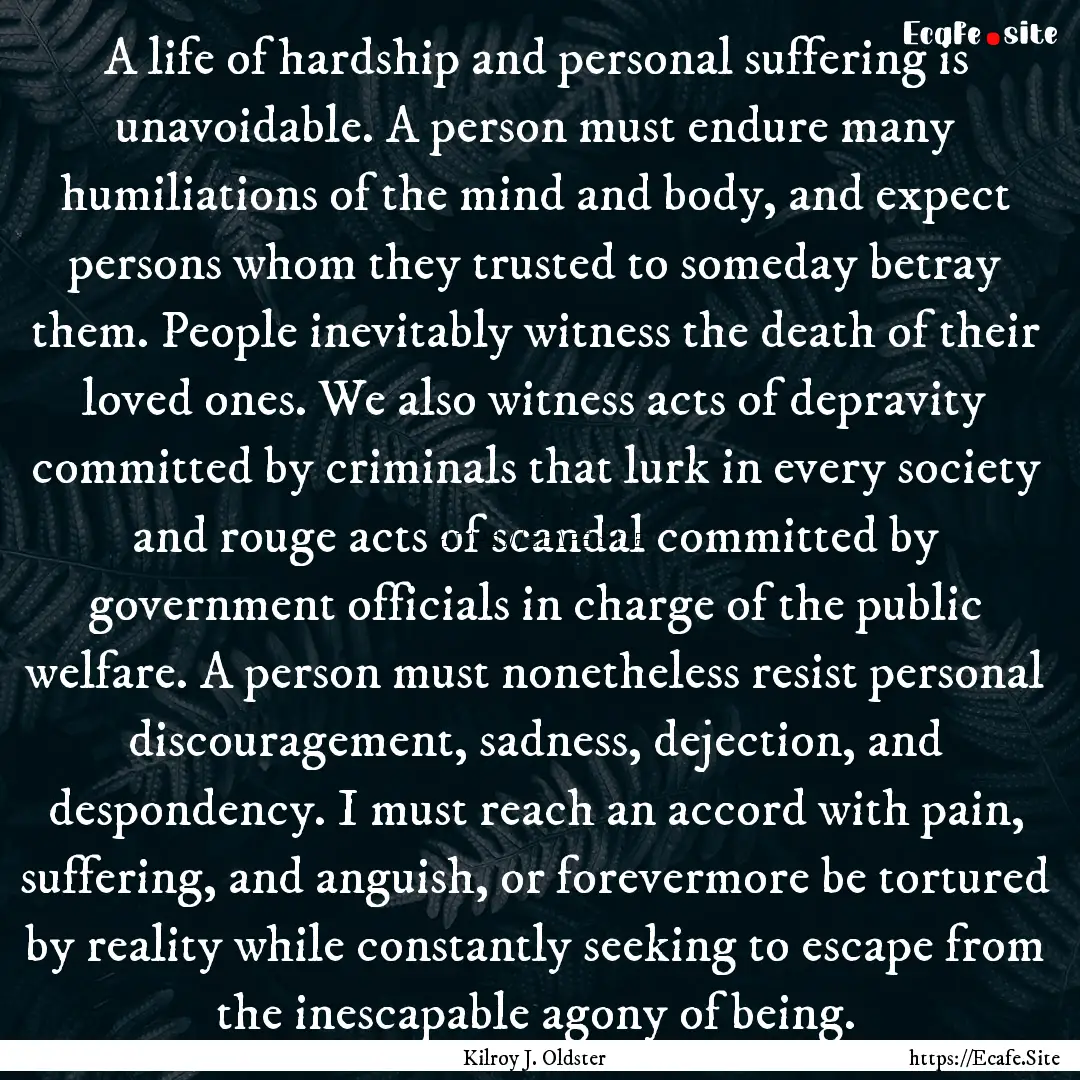 A life of hardship and personal suffering.... : Quote by Kilroy J. Oldster