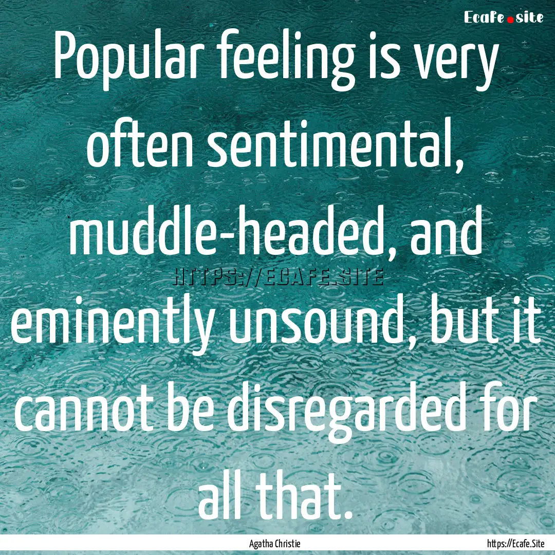 Popular feeling is very often sentimental,.... : Quote by Agatha Christie