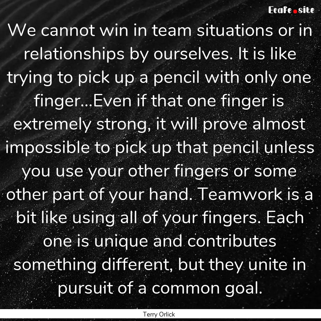 We cannot win in team situations or in relationships.... : Quote by Terry Orlick