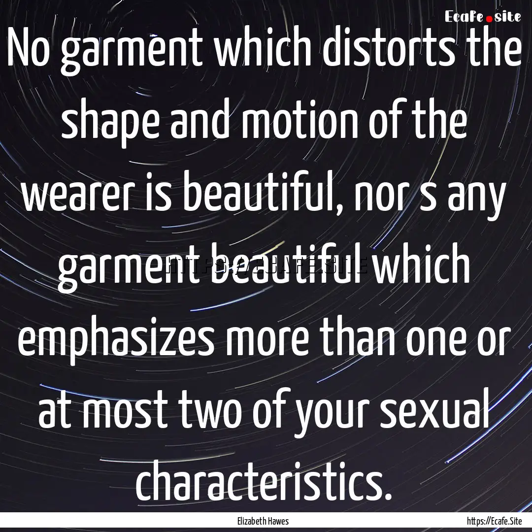 No garment which distorts the shape and motion.... : Quote by Elizabeth Hawes