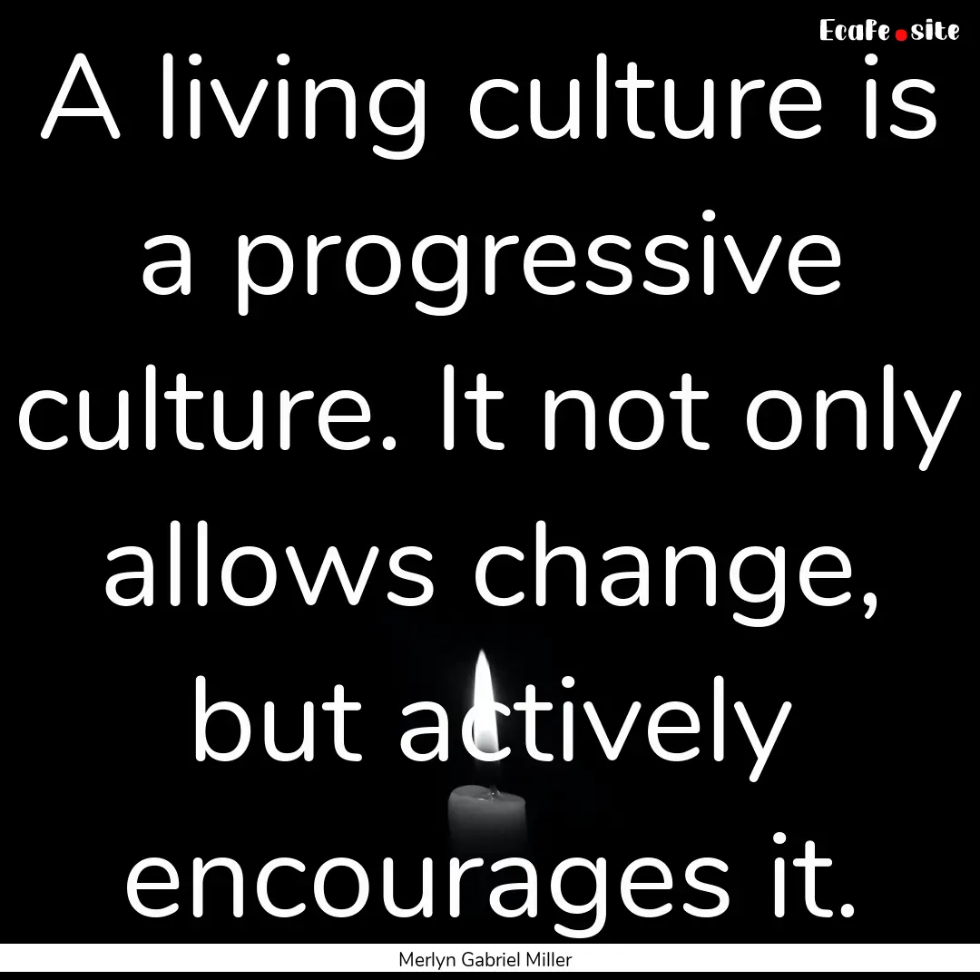 A living culture is a progressive culture..... : Quote by Merlyn Gabriel Miller