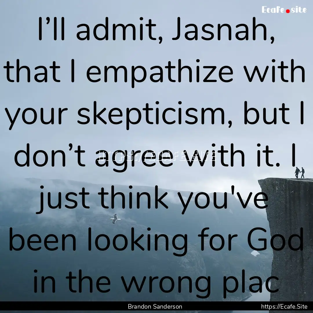 I’ll admit, Jasnah, that I empathize with.... : Quote by Brandon Sanderson