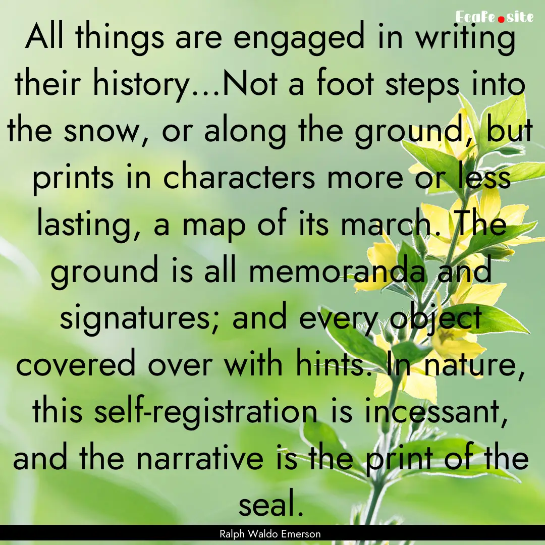 All things are engaged in writing their history...Not.... : Quote by Ralph Waldo Emerson