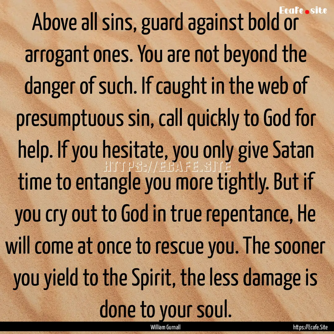 Above all sins, guard against bold or arrogant.... : Quote by William Gurnall