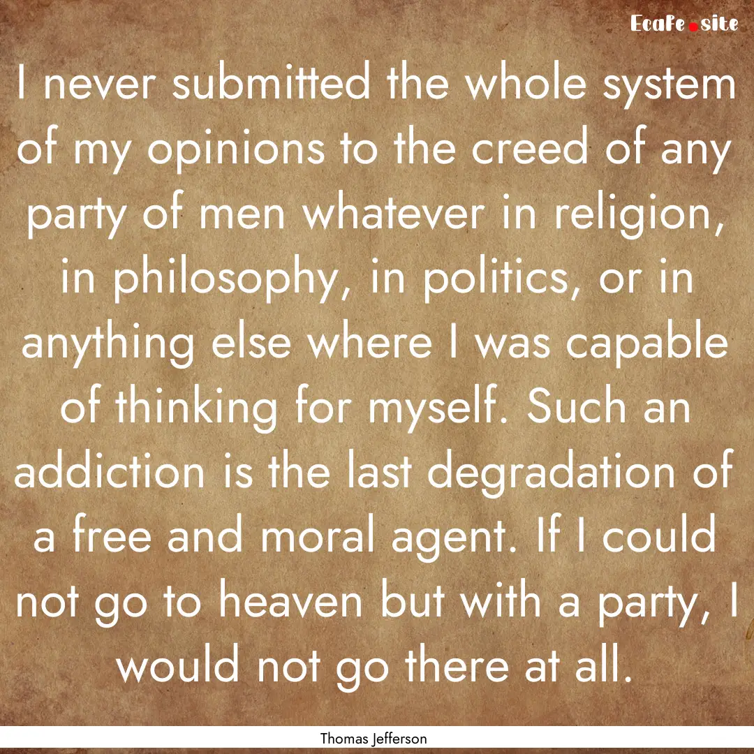 I never submitted the whole system of my.... : Quote by Thomas Jefferson