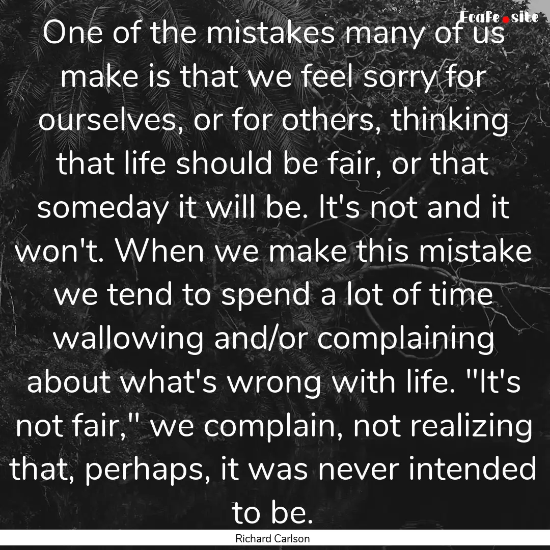 One of the mistakes many of us make is that.... : Quote by Richard Carlson