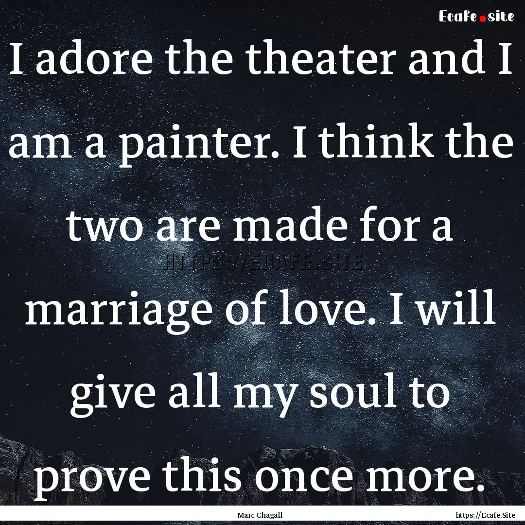 I adore the theater and I am a painter. I.... : Quote by Marc Chagall