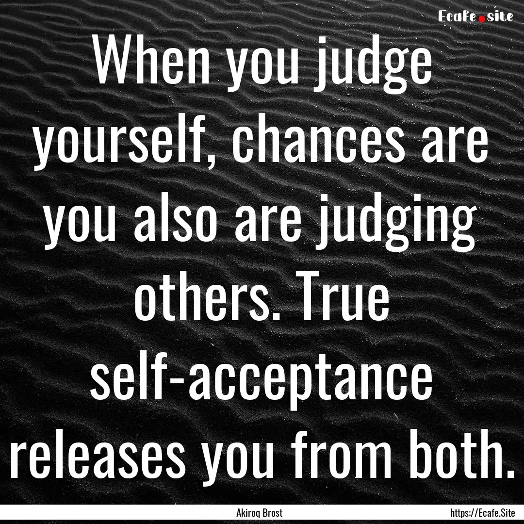 When you judge yourself, chances are you.... : Quote by Akiroq Brost