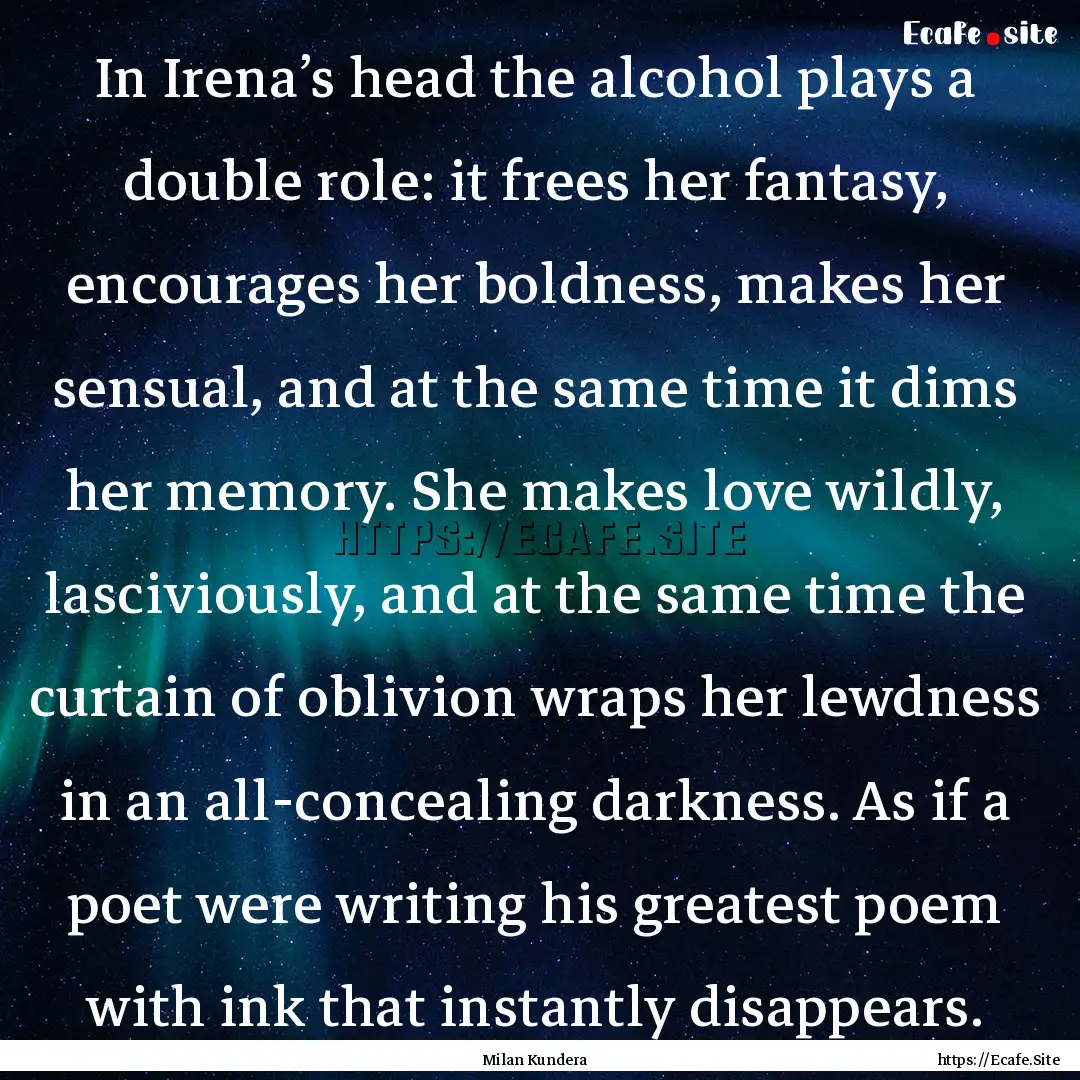 In Irena’s head the alcohol plays a double.... : Quote by Milan Kundera