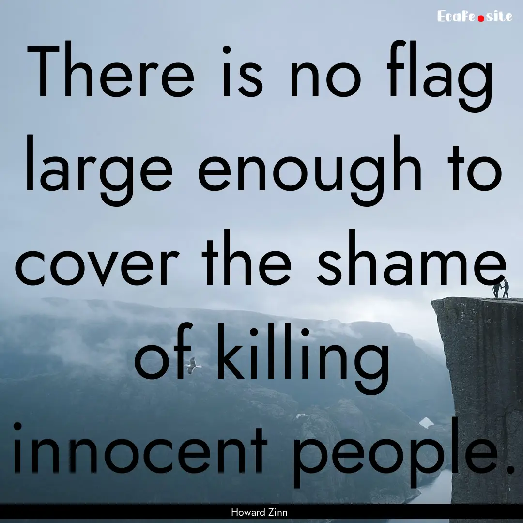 There is no flag large enough to cover the.... : Quote by Howard Zinn