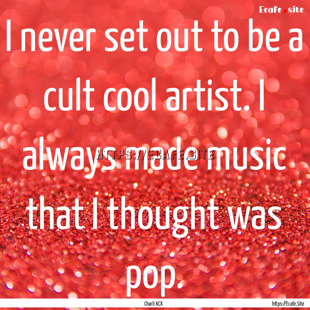 I never set out to be a cult cool artist..... : Quote by Charli XCX