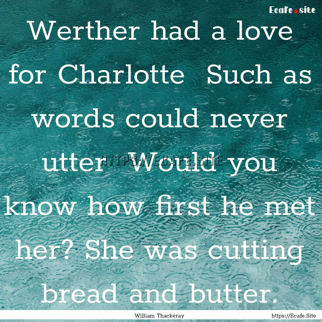 Werther had a love for Charlotte Such as.... : Quote by William Thackeray