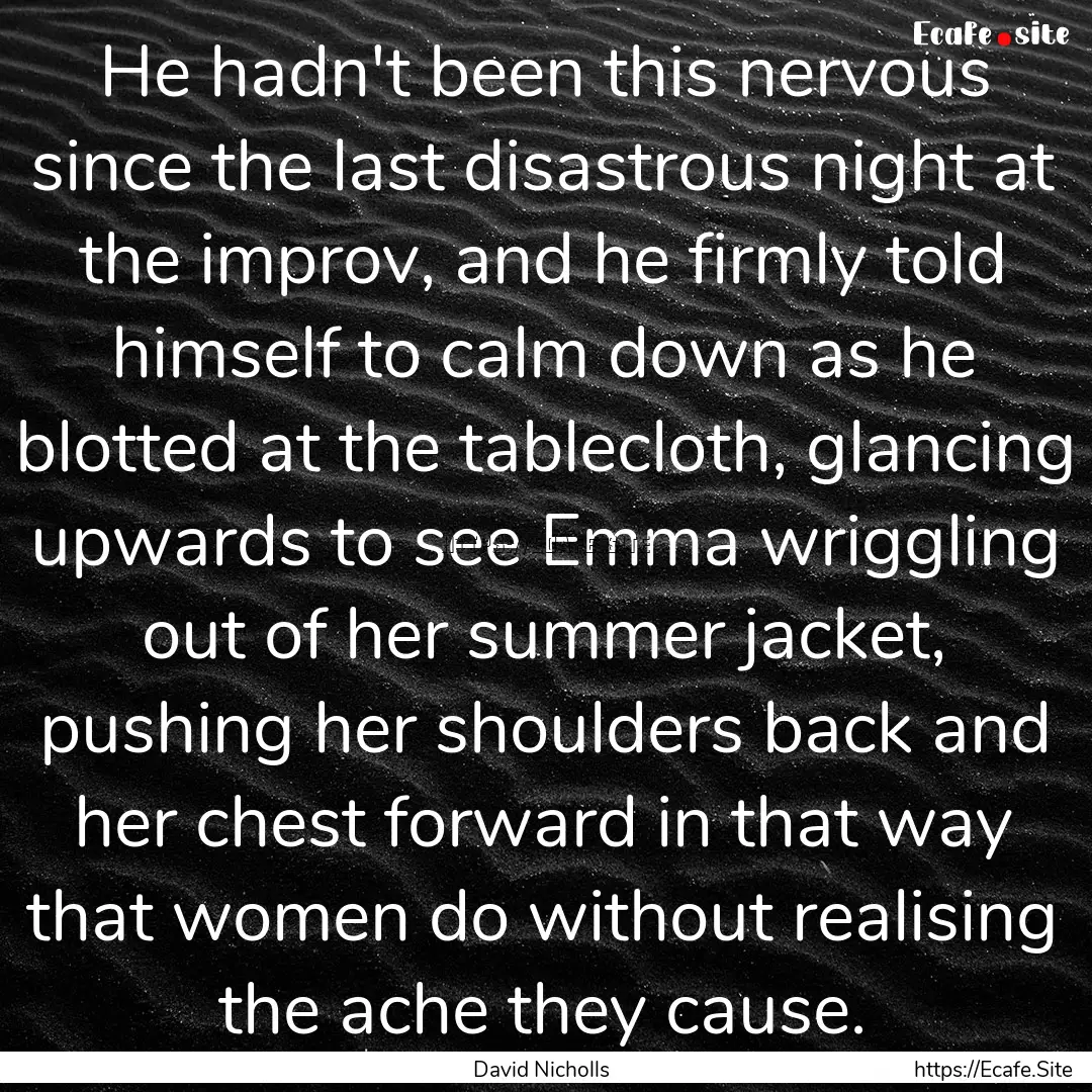 He hadn't been this nervous since the last.... : Quote by David Nicholls