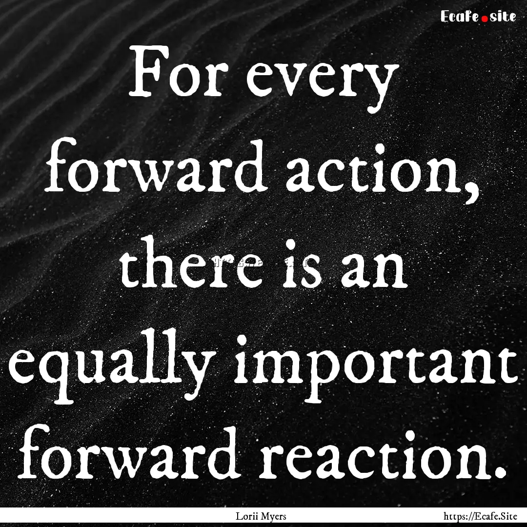 For every forward action, there is an equally.... : Quote by Lorii Myers