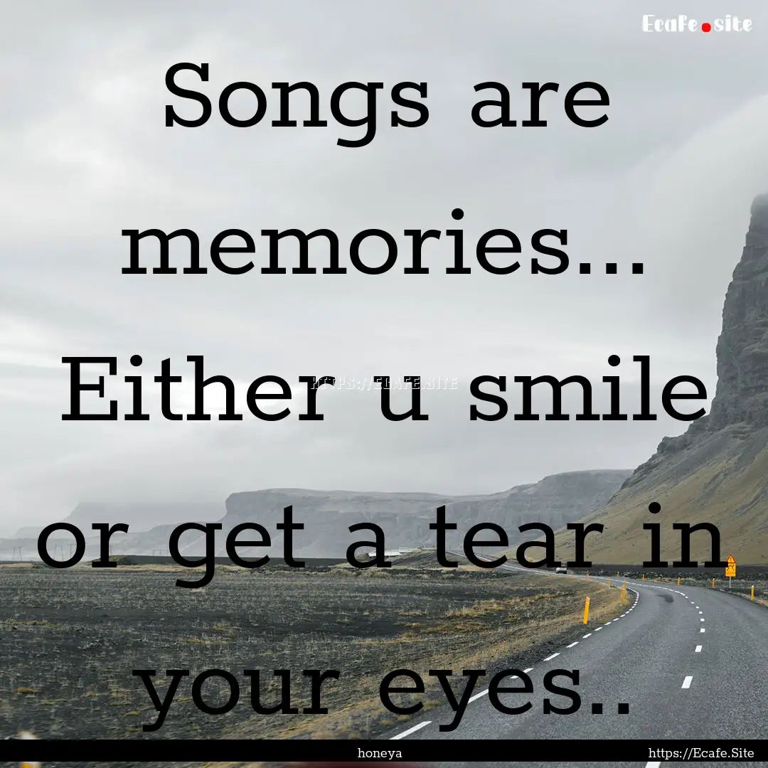 Songs are memories... Either u smile or get.... : Quote by honeya