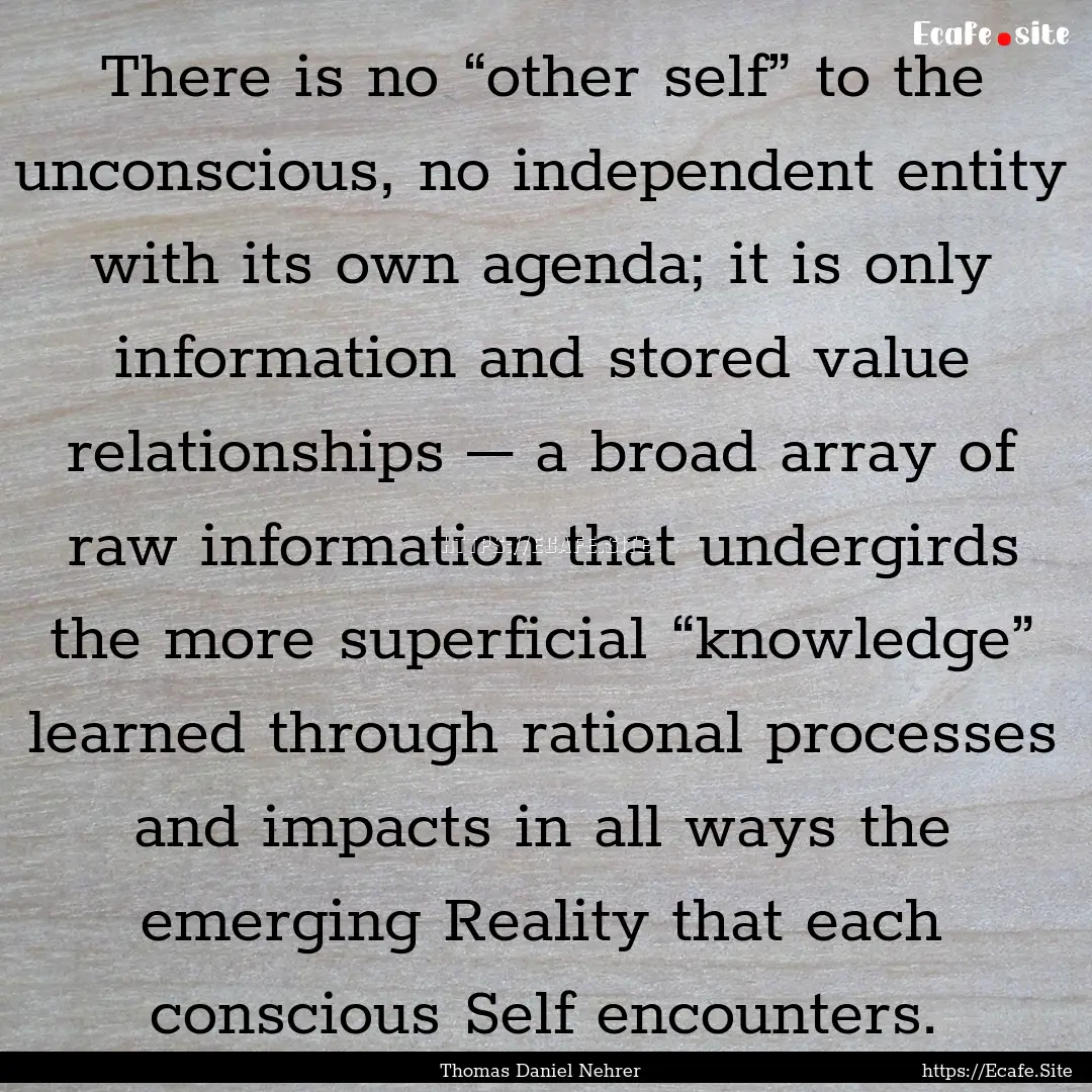 There is no “other self” to the unconscious,.... : Quote by Thomas Daniel Nehrer