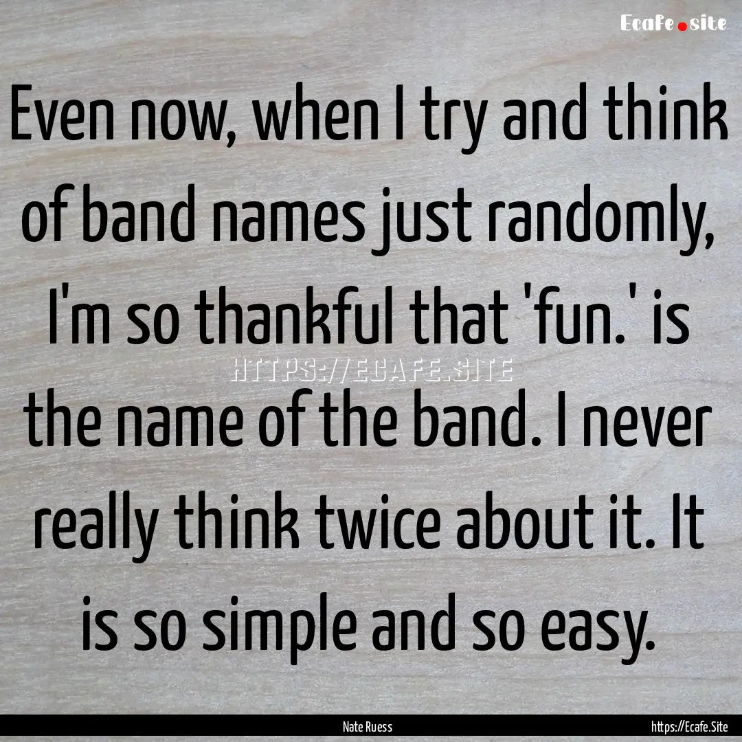 Even now, when I try and think of band names.... : Quote by Nate Ruess