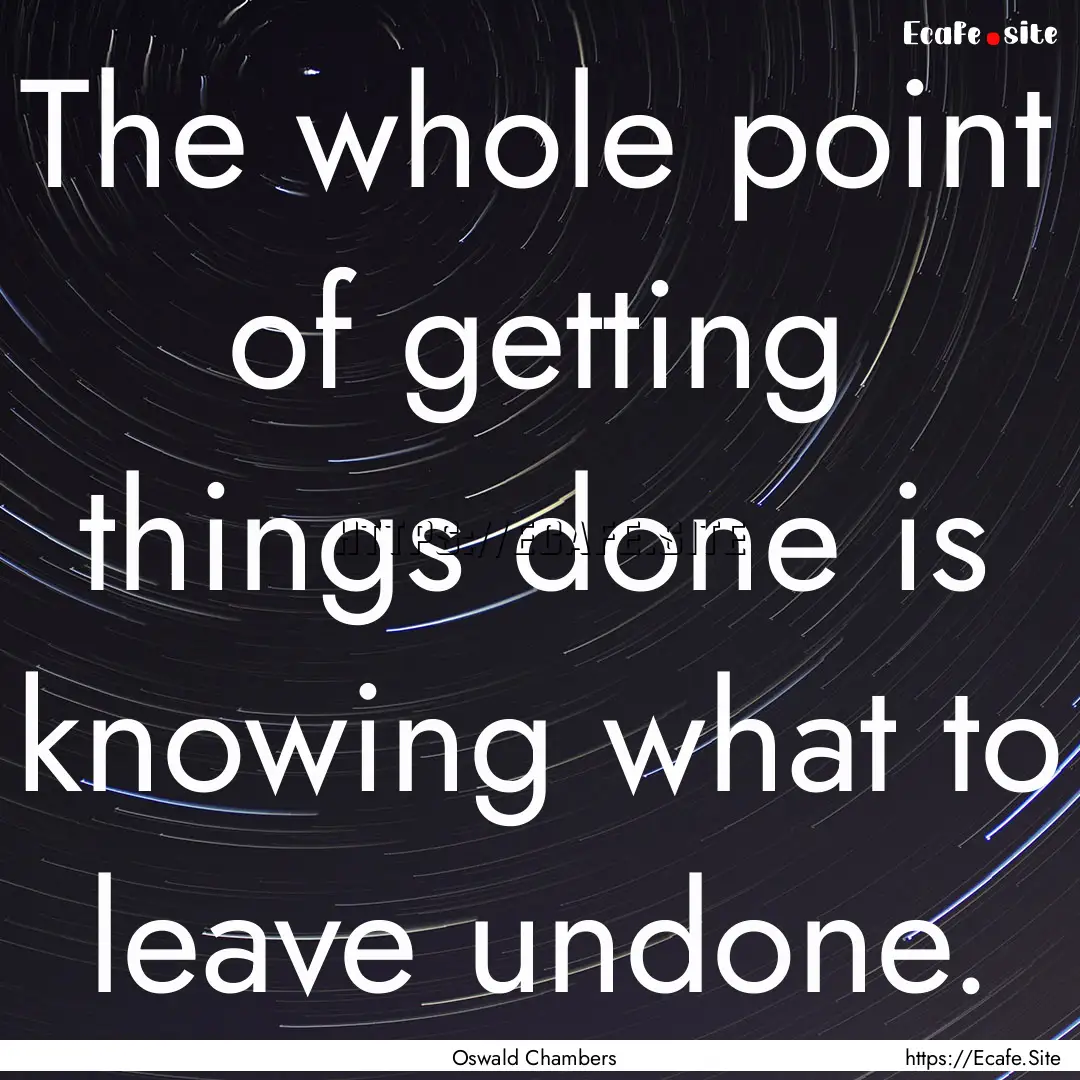 The whole point of getting things done is.... : Quote by Oswald Chambers