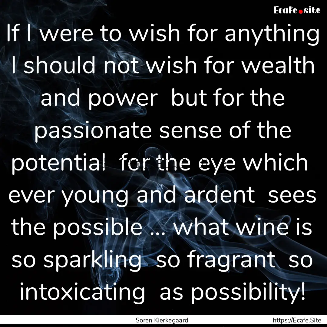 If I were to wish for anything I should.... : Quote by Soren Kierkegaard