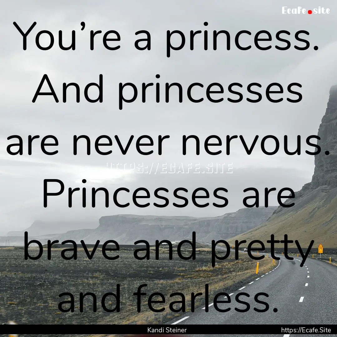 You’re a princess. And princesses are never.... : Quote by Kandi Steiner