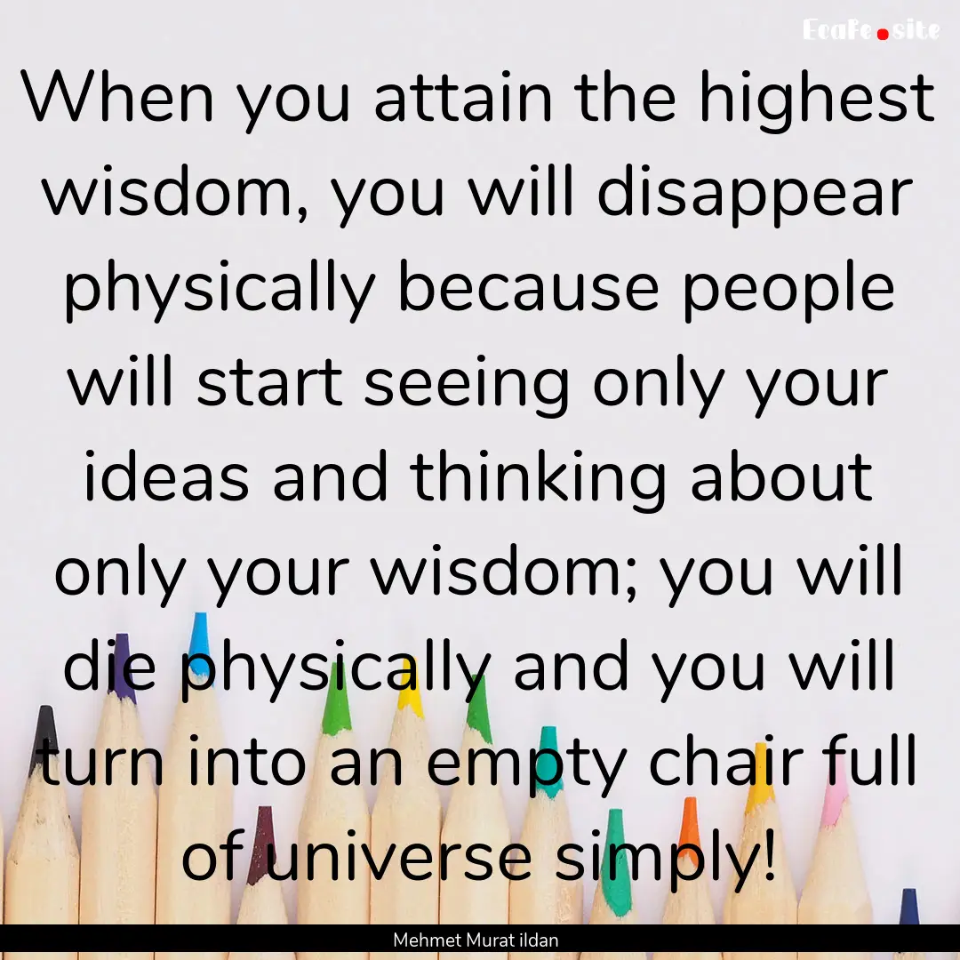 When you attain the highest wisdom, you will.... : Quote by Mehmet Murat ildan