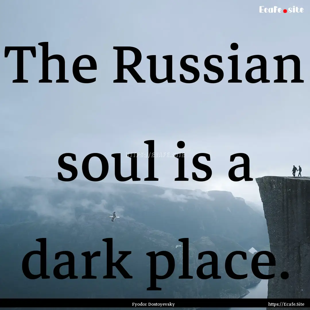 The Russian soul is a dark place. : Quote by Fyodor Dostoyevsky