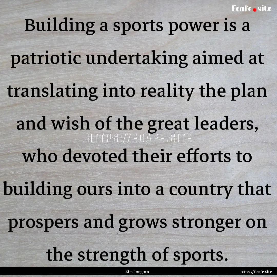 Building a sports power is a patriotic undertaking.... : Quote by Kim Jong-un