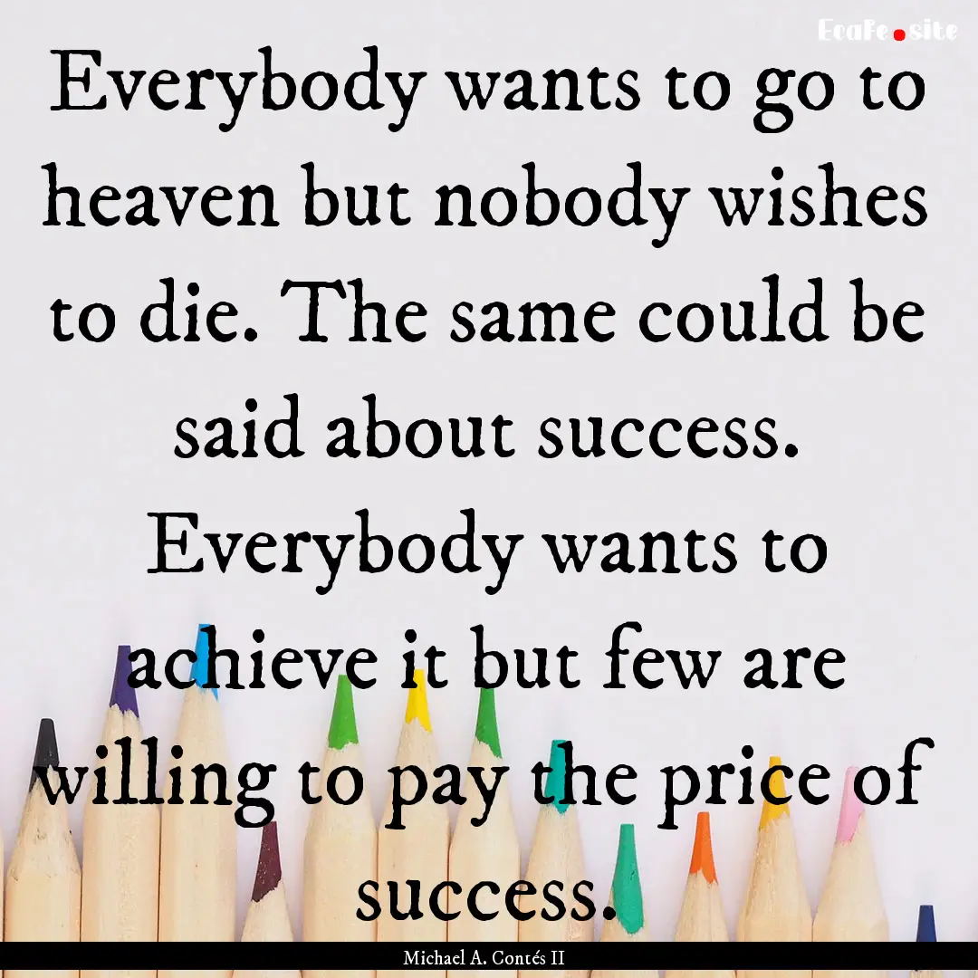 Everybody wants to go to heaven but nobody.... : Quote by Michael A. Contés II