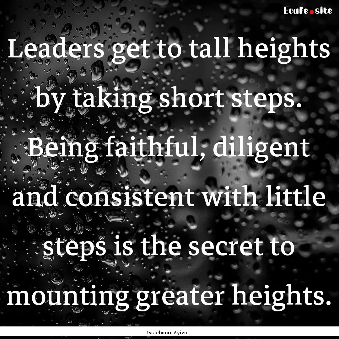 Leaders get to tall heights by taking short.... : Quote by Israelmore Ayivor