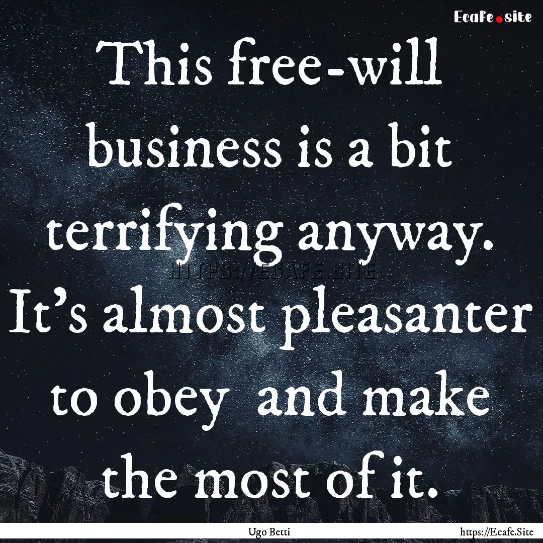 This free-will business is a bit terrifying.... : Quote by Ugo Betti