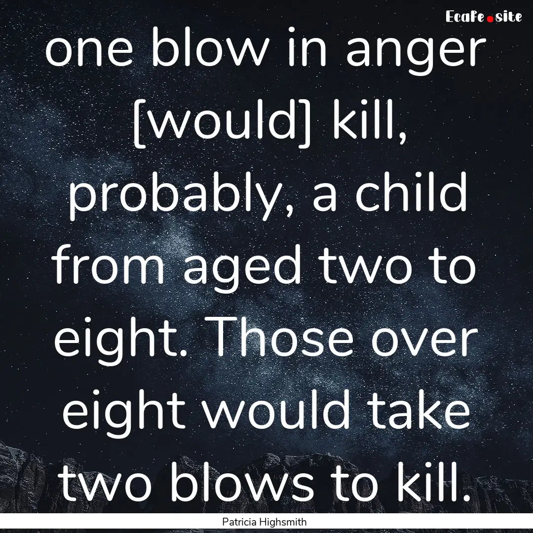 one blow in anger [would] kill, probably,.... : Quote by Patricia Highsmith