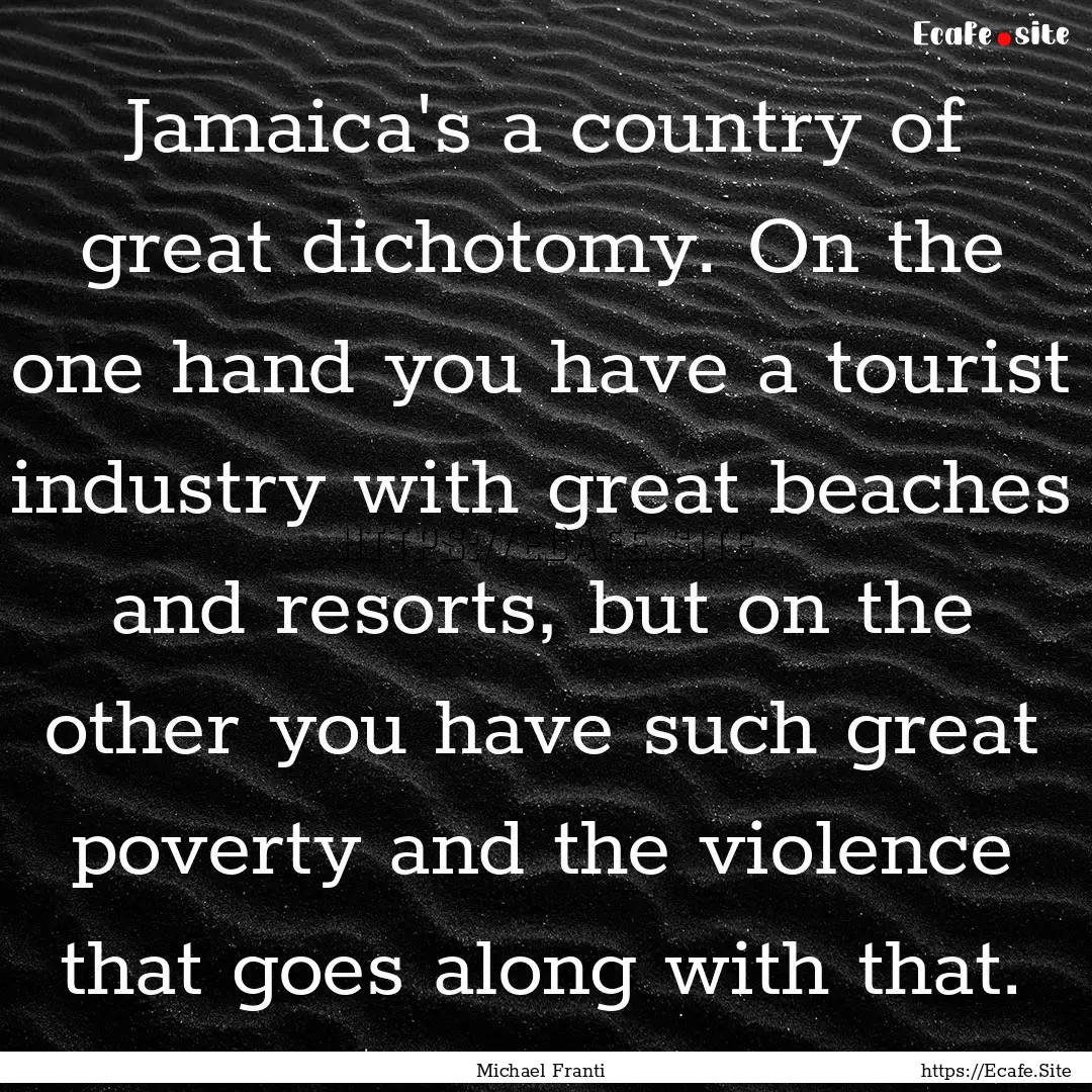 Jamaica's a country of great dichotomy. On.... : Quote by Michael Franti