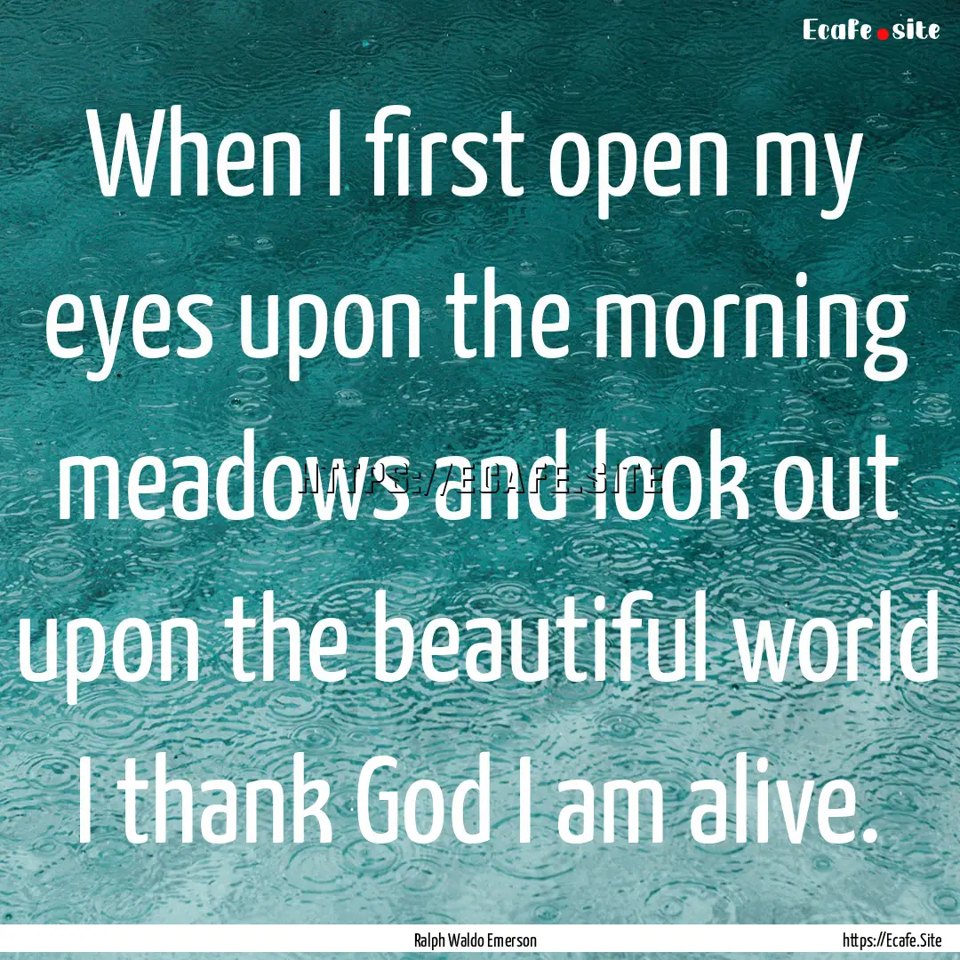 When I first open my eyes upon the morning.... : Quote by Ralph Waldo Emerson