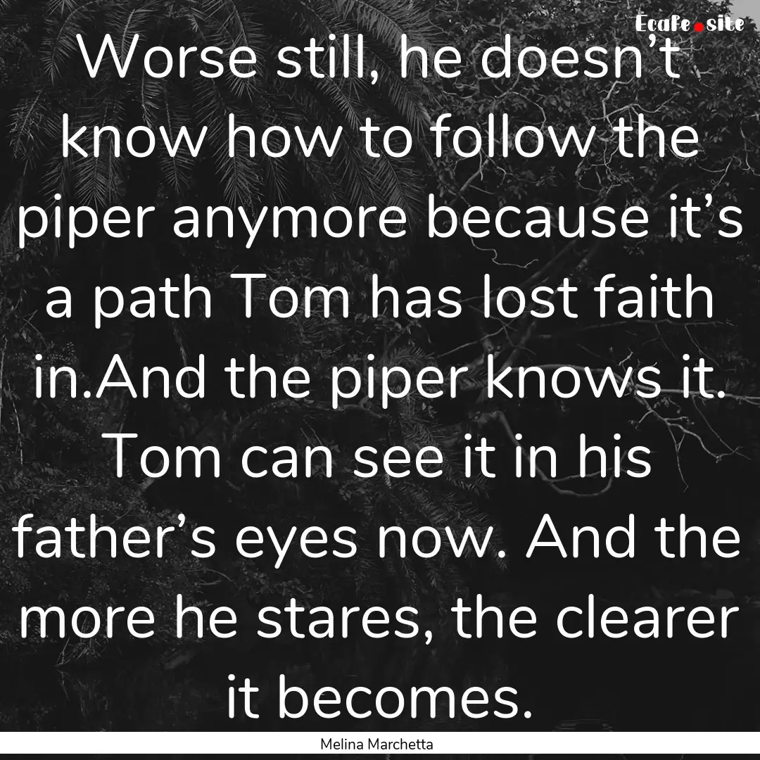 Worse still, he doesn’t know how to follow.... : Quote by Melina Marchetta