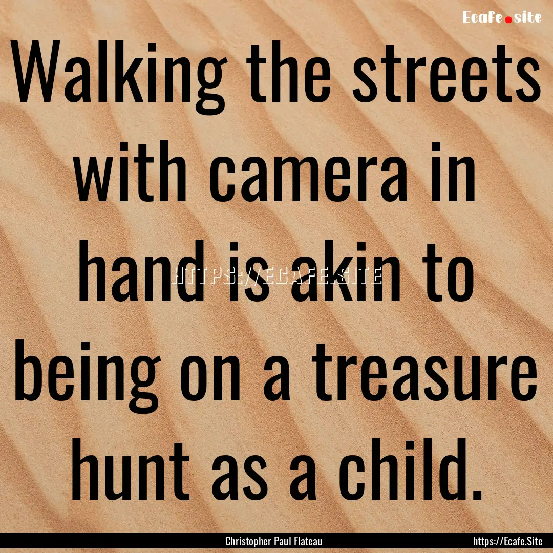 Walking the streets with camera in hand is.... : Quote by Christopher Paul Flateau