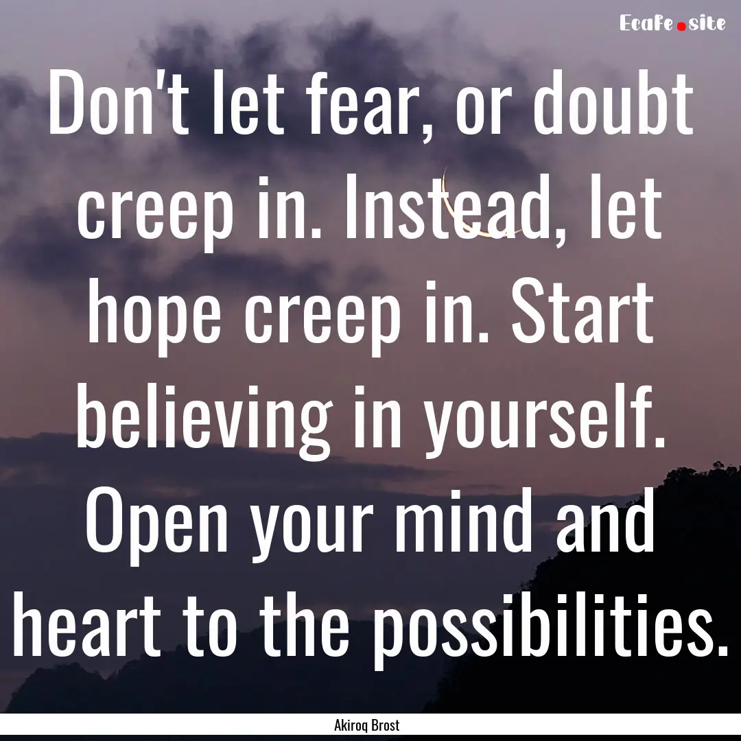 Don't let fear, or doubt creep in. Instead,.... : Quote by Akiroq Brost