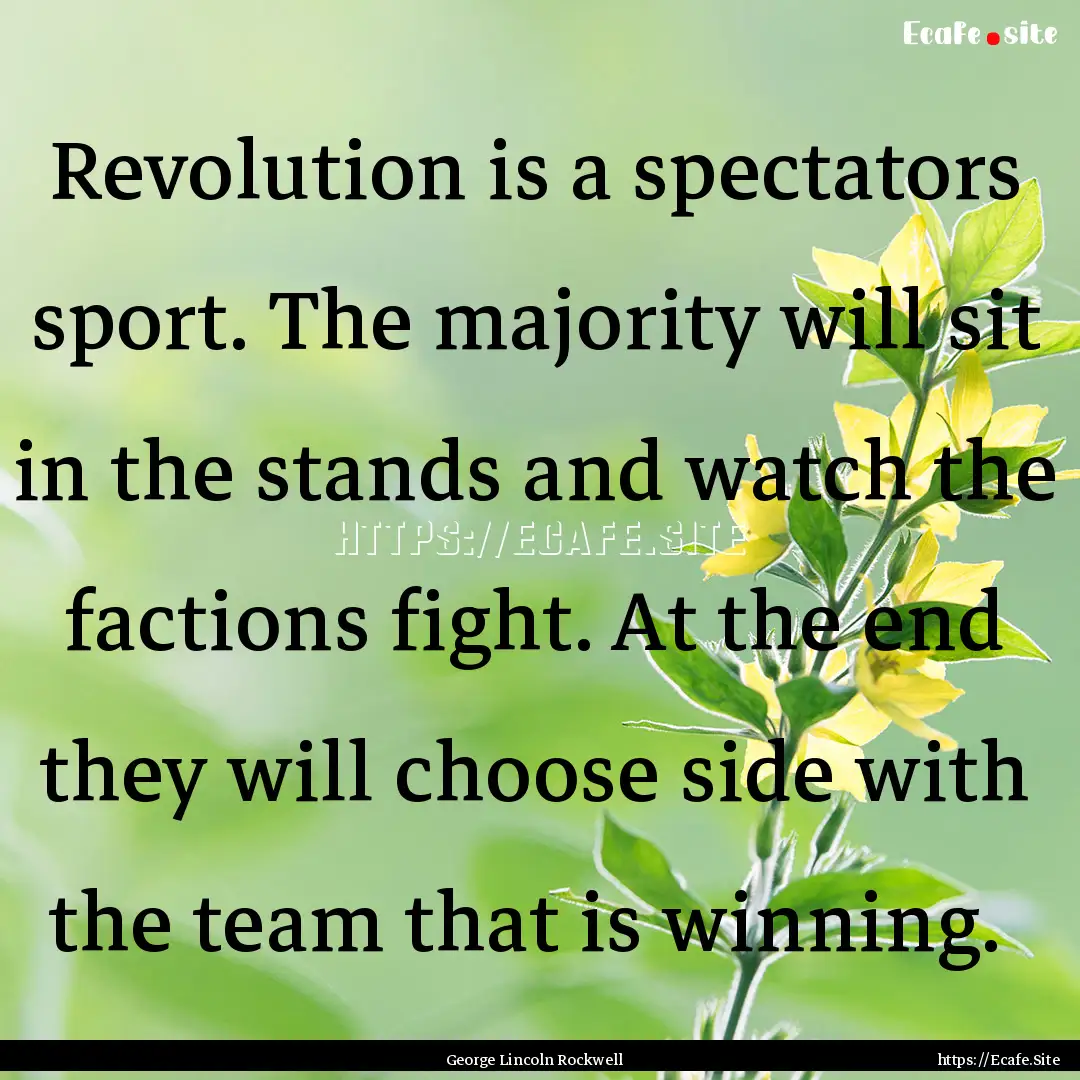 Revolution is a spectators sport. The majority.... : Quote by George Lincoln Rockwell