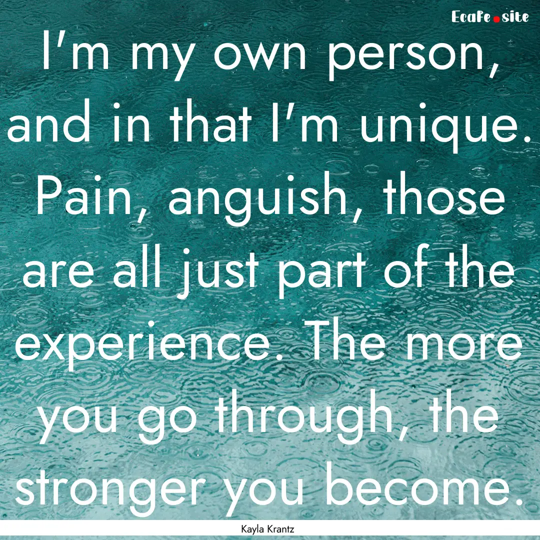 I'm my own person, and in that I'm unique..... : Quote by Kayla Krantz