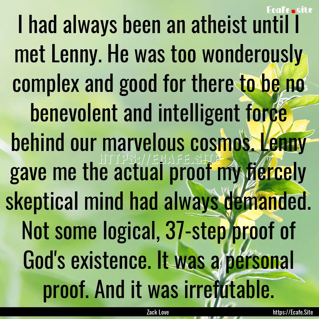 I had always been an atheist until I met.... : Quote by Zack Love