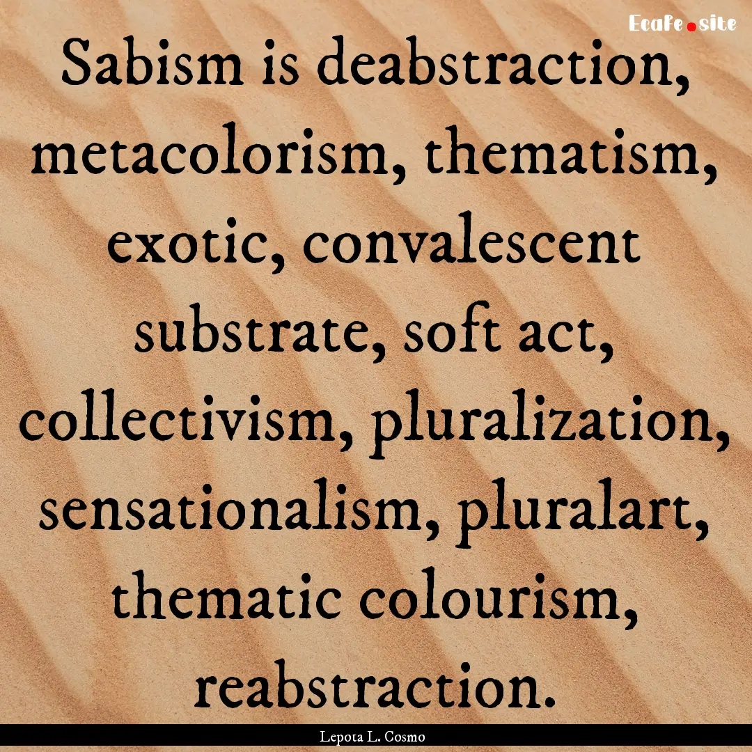 Sabism is deabstraction, metacolorism, thematism,.... : Quote by Lepota L. Cosmo