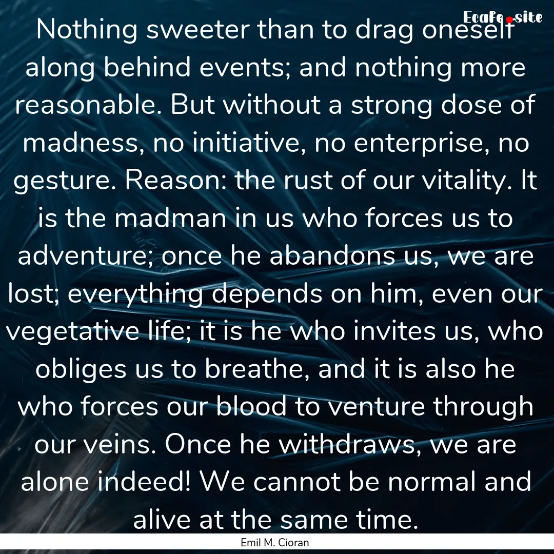 Nothing sweeter than to drag oneself along.... : Quote by Emil M. Cioran