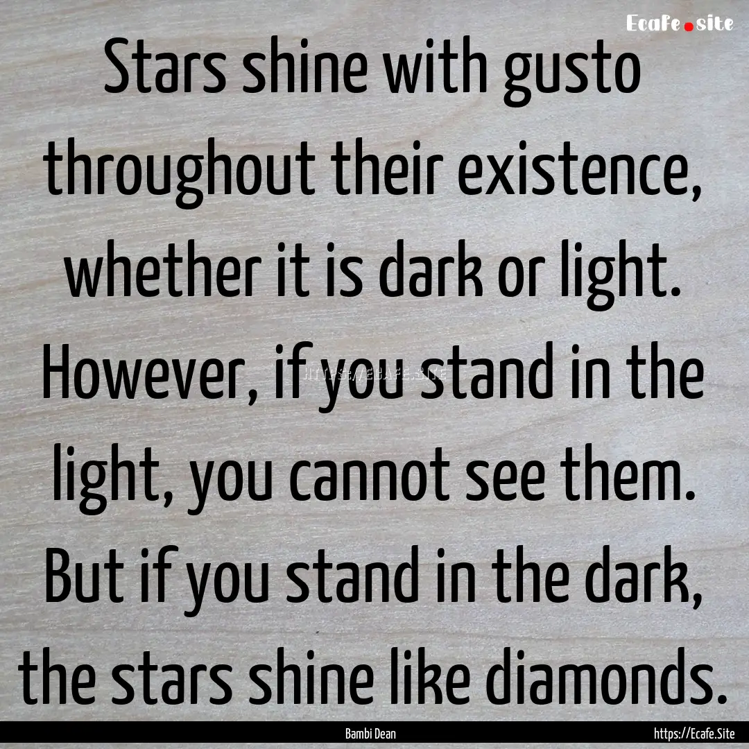 Stars shine with gusto throughout their existence,.... : Quote by Bambi Dean