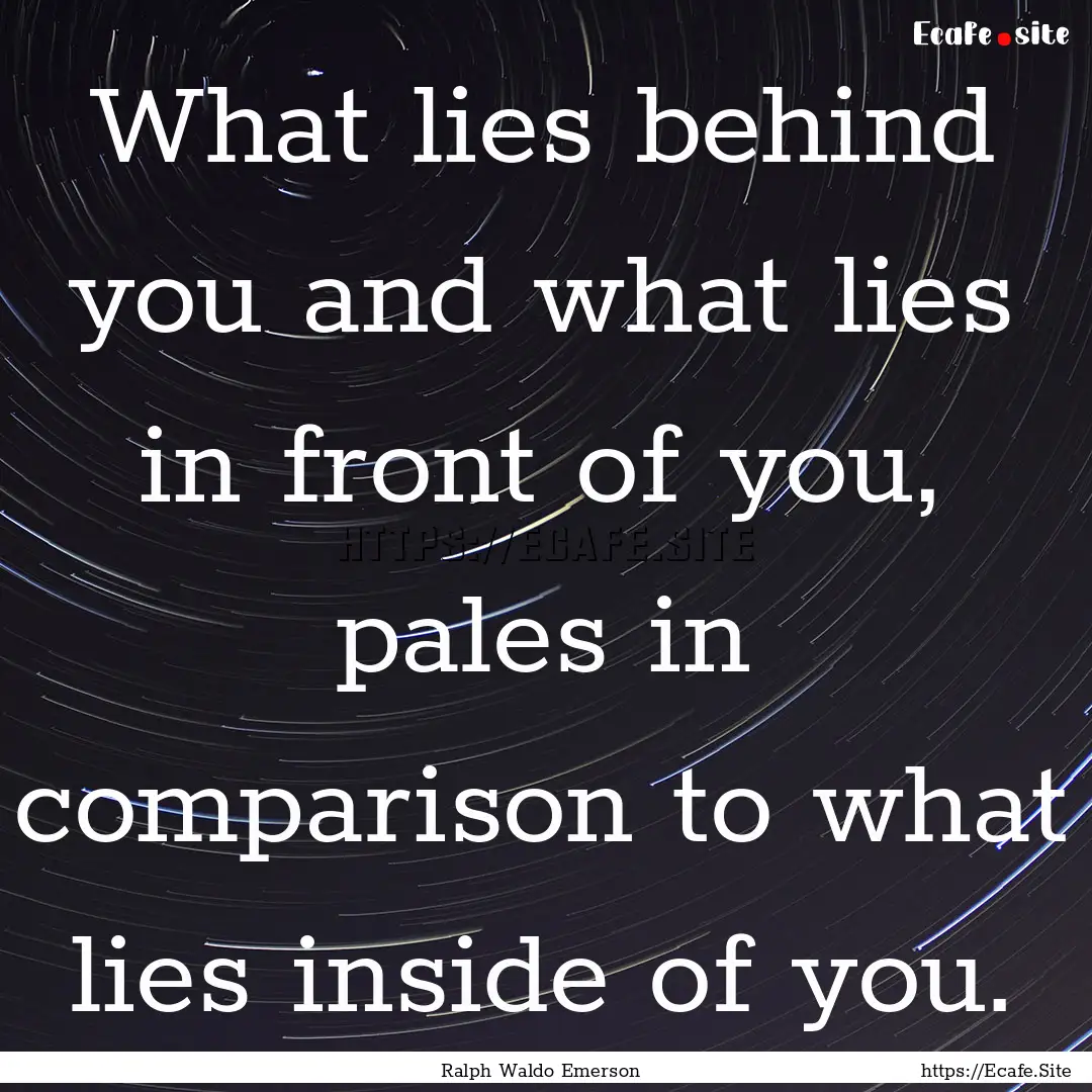 What lies behind you and what lies in front.... : Quote by Ralph Waldo Emerson