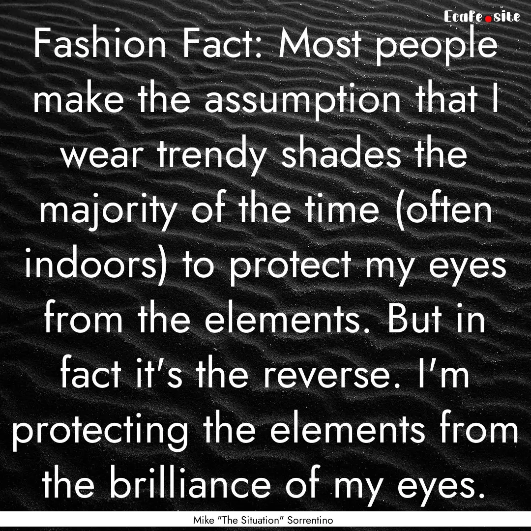 Fashion Fact: Most people make the assumption.... : Quote by Mike 