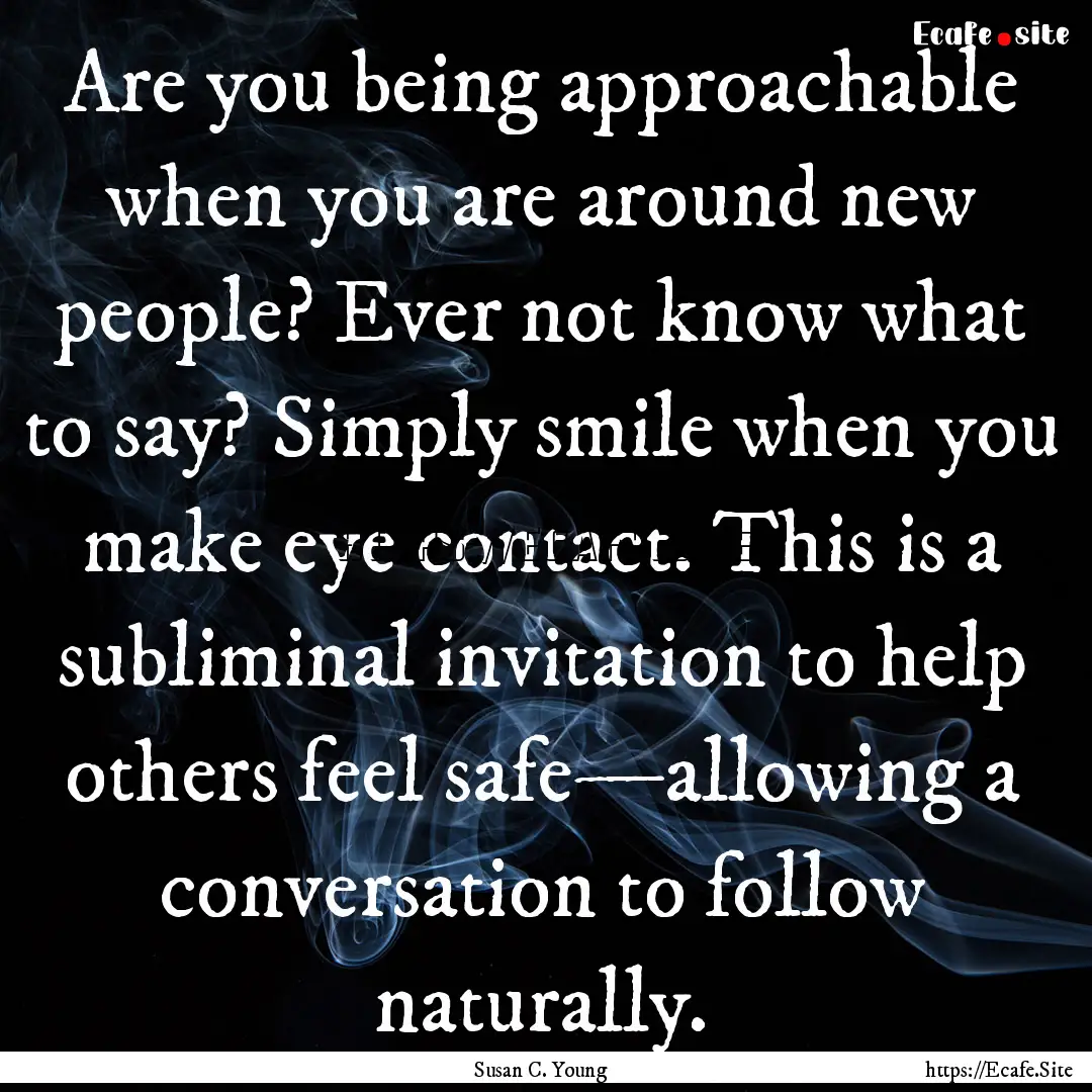 Are you being approachable when you are around.... : Quote by Susan C. Young