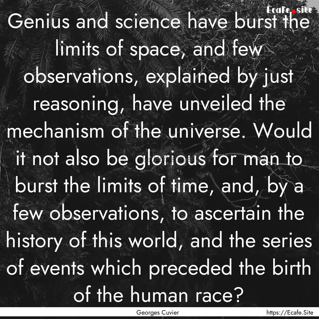 Genius and science have burst the limits.... : Quote by Georges Cuvier